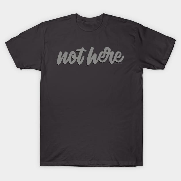 Not here | by PlayWork T-Shirt by PlayWork